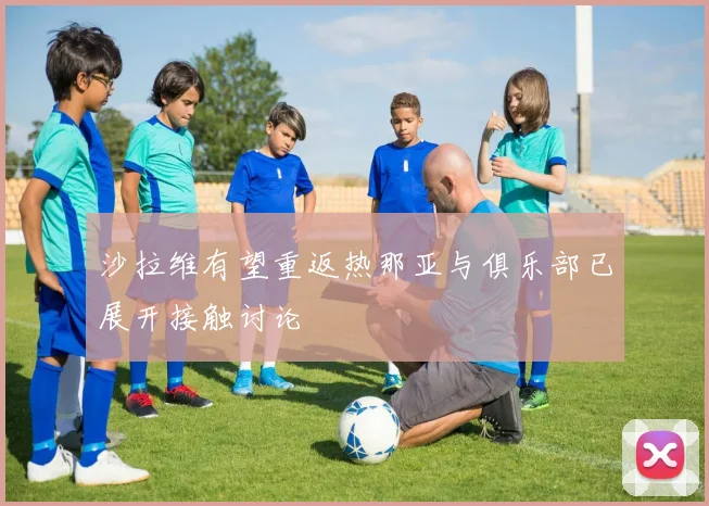 沙拉维有望重返热那亚与俱乐部已展开接触讨论