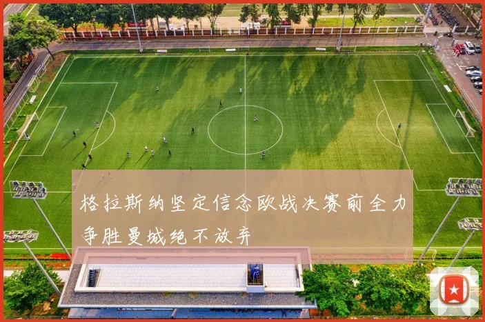 格拉斯纳坚定信念欧战决赛前全力争胜曼城绝不放弃